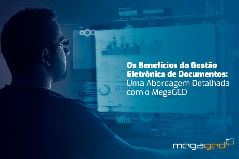 Os Benefícios da Gestão Eletrônica de Documentos: Uma Abordagem Detalhada com o MegaGED