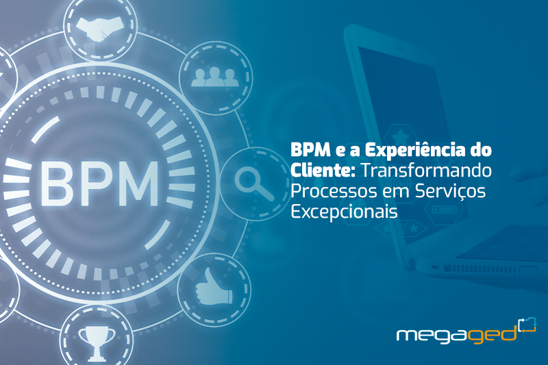 BPM E A EXPERIÊNCIA DO CLIENTE: TRANSFORMANDO PROCESSOS EM SERVIÇOS EXCEPCIONAIS