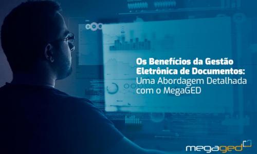 Os Benefícios da Gestão Eletrônica de Documentos: Uma Abordagem Detalhada com o MegaGED Os Benefícios da Gestão Eletrônica de Documentos: Uma Abordagem Detalhada com o MegaGED